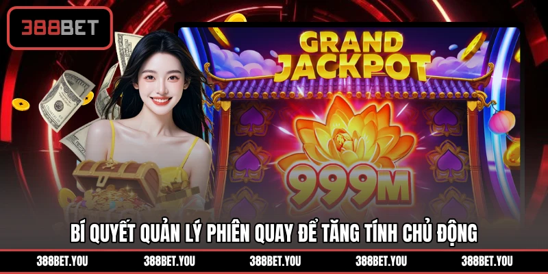 Bí quyết quản lý phiên quay để tăng tính chủ động