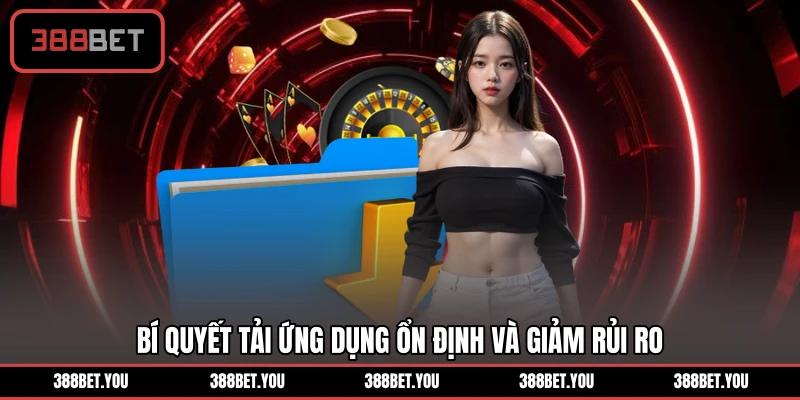 Bí quyết tải ứng dụng ổn định và giảm rủi ro