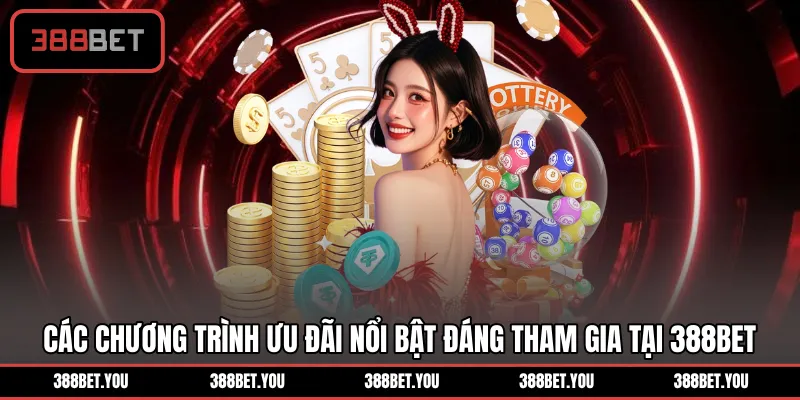 Các chương trình ưu đãi nổi bật đáng tham gia tại 388BET