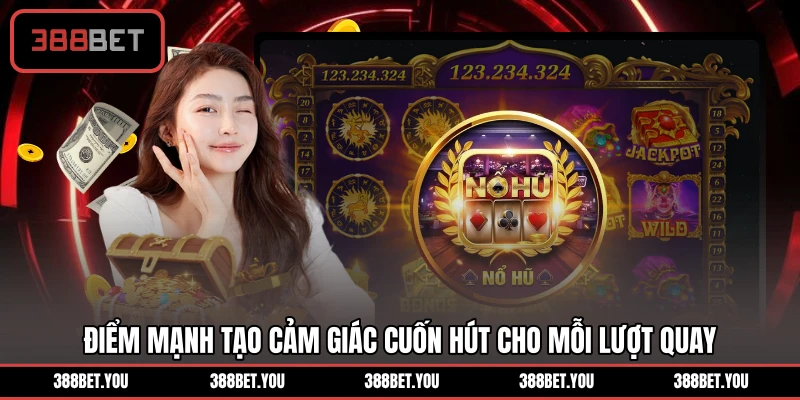 Điểm mạnh tạo cảm giác cuốn hút cho mỗi lượt quay
