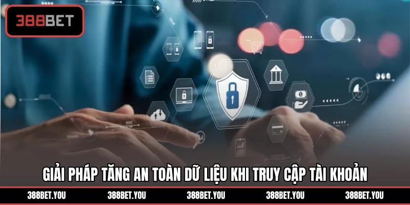 Giải pháp tăng an toàn dữ liệu khi truy cập tài khoản