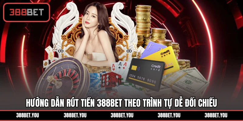 Hướng dẫn rút tiền 388BET theo trình tự dễ đối chiếu