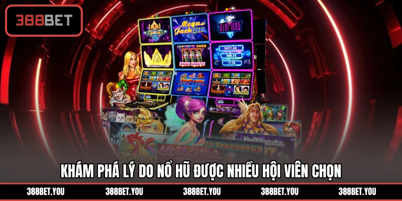 Khám phá lý do nổ hũ được nhiều hội viên chọn