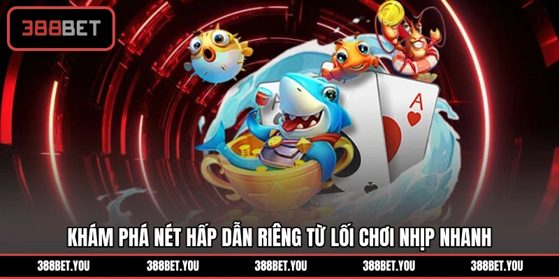 Khám phá nét hấp dẫn riêng từ lối chơi nhịp nhanh