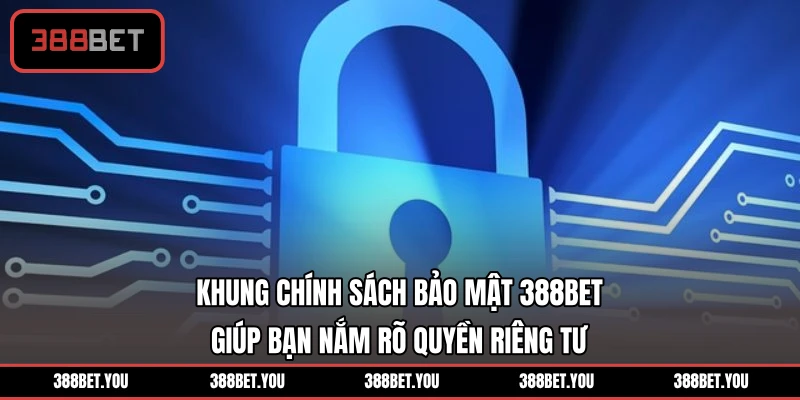 Khung chính sách bảo mật 388BET giúp bạn nắm rõ quyền riêng tư
