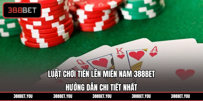 Luật Chơi Tiến Lên Miền Nam 388BET - Hướng Dẫn Chi Tiết Nhất