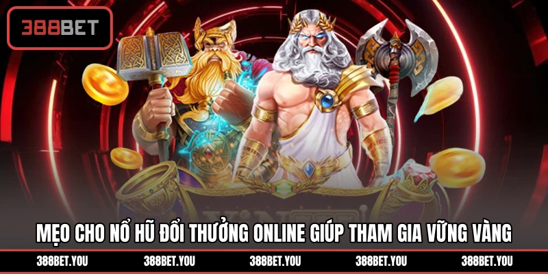 Mẹo cho nổ hũ đổi thưởng online giúp tham gia vững vàng