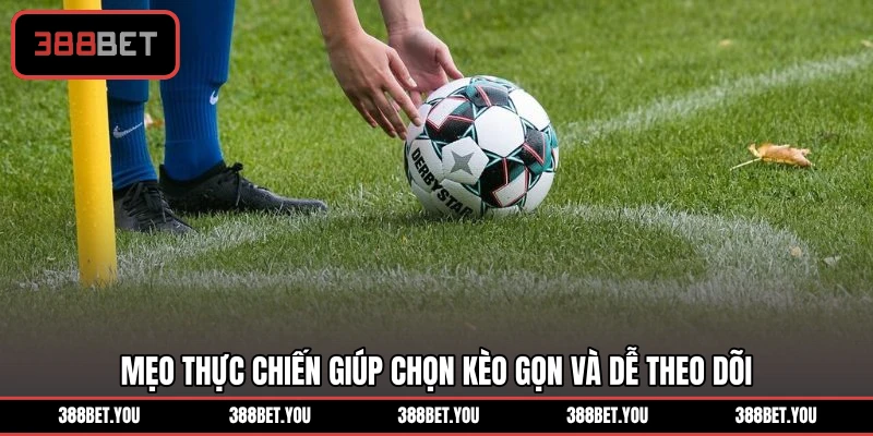 Mẹo thực chiến giúp chọn kèo gọn và dễ theo dõi