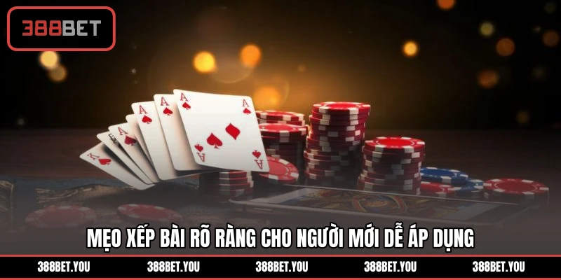Mẹo xếp bài rõ ràng cho người mới dễ áp dụng