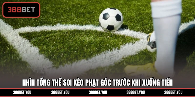 Nhìn tổng thể soi kèo phạt góc trước khi xuống tiền