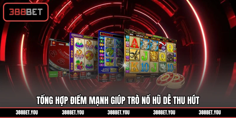 Tổng hợp điểm mạnh giúp trò nổ hũ dễ thu hút