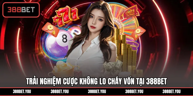 Trải nghiệm cược không lo cháy vốn tại 388BET