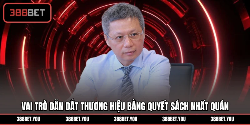 Vai trò dẫn dắt thương hiệu bằng quyết sách nhất quán